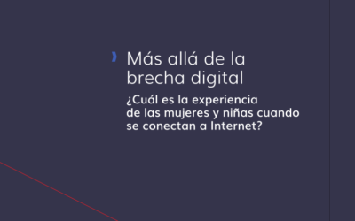 Más allá de la brecha digital: ¿Cuál es la experiencia de las mujeres y niñas cuando se conectan a Internet?