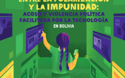Entre la polarización y la Impunidad. Acoso y violencia política facilitada por la tecnología en Bolivia