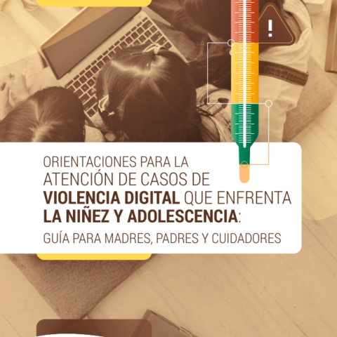 Atención de casos de violencia digital que enfrenta la niñez y adolescencia: guía para madres, padres y cuidadores