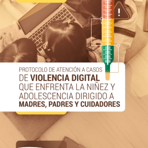 Protocolo de atención a casos de violencia digital que enfrenta la niñez y adolescencia dirigido a madres, padres y cuidadores